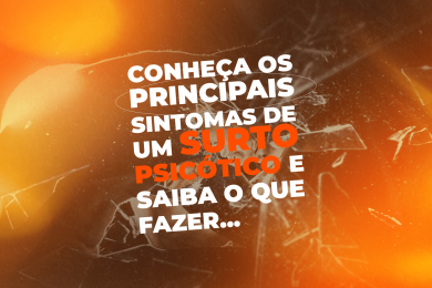 Conheça os principais sintomas de um surto psicótico e saiba o que fazer