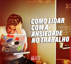 Como lidar com a ansiedade no trabalho e evitar problemas sérios