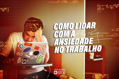 Como lidar com a ansiedade no trabalho e evitar problemas sérios